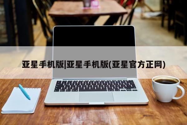 亚星官网娱乐平台 亚星娱乐亚星手机版|亚星手机版(亚星官方正网)