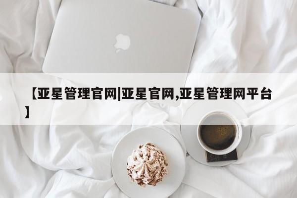 亚星官网娱乐平台 亚星娱乐【亚星管理官网|亚星官网,亚星管理网平台】