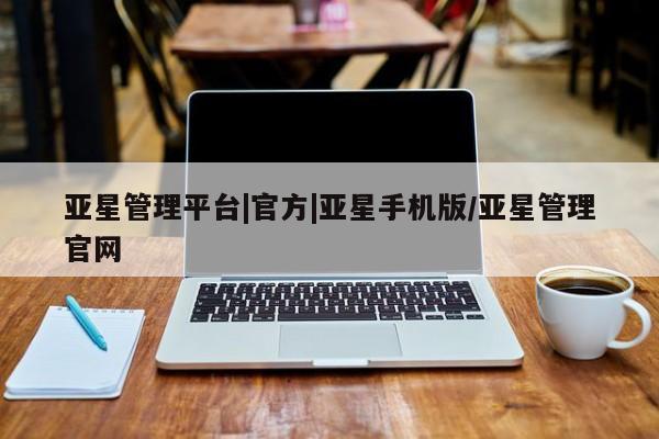 亚星官网娱乐平台 亚星娱乐亚星管理平台|官方|亚星手机版/亚星管理官网
